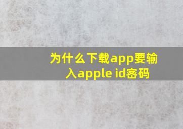 为什么下载app要输入apple id宻码