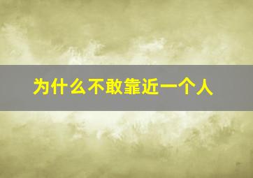 为什么不敢靠近一个人