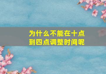 为什么不能在十点到四点调整时间呢