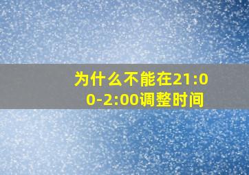 为什么不能在21:00-2:00调整时间