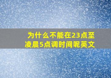 为什么不能在23点至凌晨5点调时间呢英文