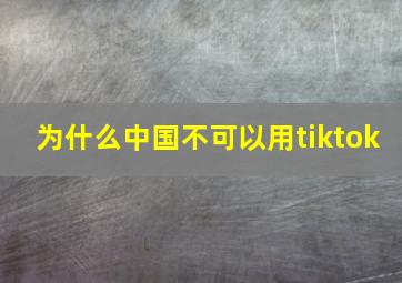 为什么中国不可以用tiktok