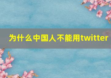 为什么中国人不能用twitter