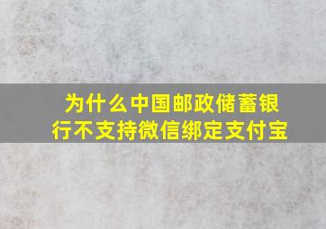 为什么中国邮政储蓄银行不支持微信绑定支付宝