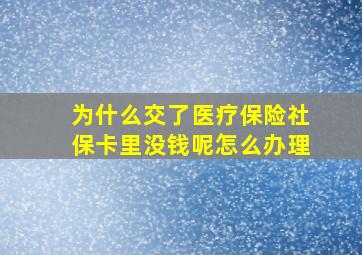 为什么交了医疗保险社保卡里没钱呢怎么办理