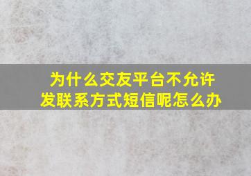 为什么交友平台不允许发联系方式短信呢怎么办