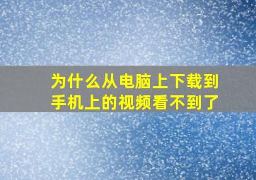 为什么从电脑上下载到手机上的视频看不到了