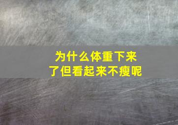 为什么体重下来了但看起来不瘦呢