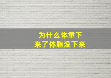 为什么体重下来了体脂没下来