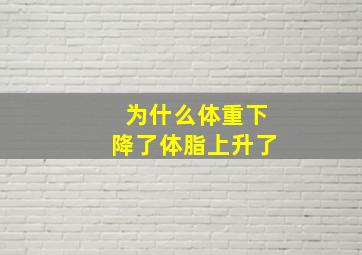 为什么体重下降了体脂上升了