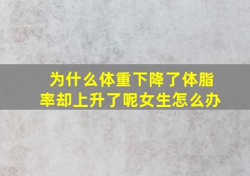 为什么体重下降了体脂率却上升了呢女生怎么办