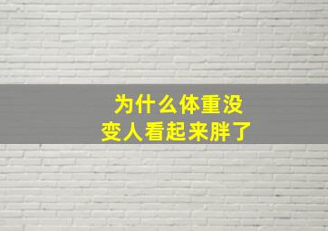 为什么体重没变人看起来胖了