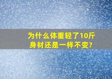 为什么体重轻了10斤 身材还是一样不变?