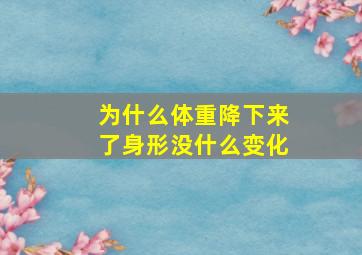 为什么体重降下来了身形没什么变化