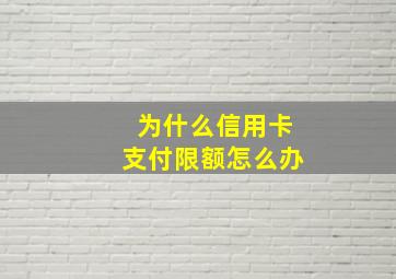 为什么信用卡支付限额怎么办