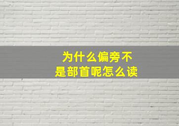 为什么偏旁不是部首呢怎么读