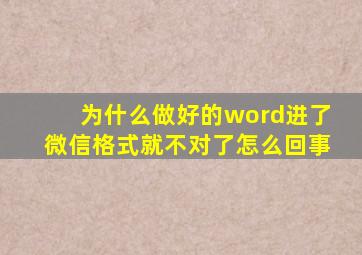 为什么做好的word进了微信格式就不对了怎么回事