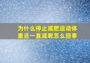 为什么停止减肥运动体重还一直减呢怎么回事