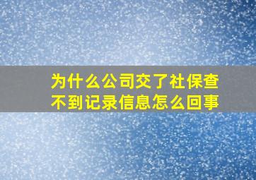 为什么公司交了社保查不到记录信息怎么回事