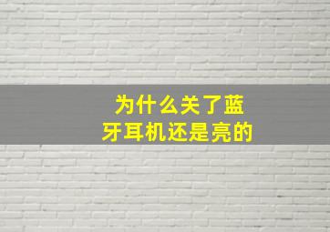 为什么关了蓝牙耳机还是亮的