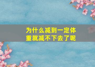 为什么减到一定体重就减不下去了呢