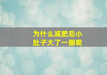 为什么减肥后小肚子大了一圈呢