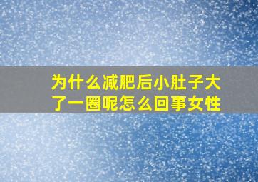 为什么减肥后小肚子大了一圈呢怎么回事女性