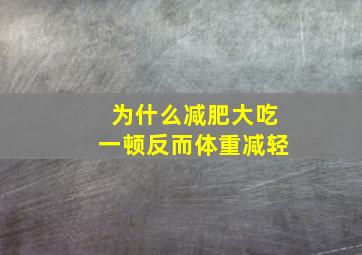 为什么减肥大吃一顿反而体重减轻