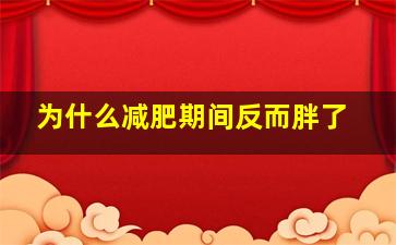 为什么减肥期间反而胖了