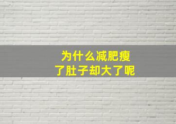 为什么减肥瘦了肚子却大了呢