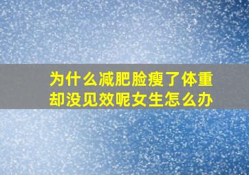 为什么减肥脸瘦了体重却没见效呢女生怎么办