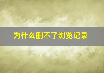 为什么删不了浏览记录