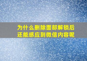 为什么删除面部解锁后还能感应到微信内容呢