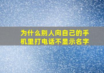 为什么别人向自己的手机里打电话不显示名字