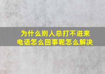 为什么别人总打不进来电话怎么回事呢怎么解决