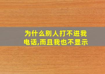 为什么别人打不进我电话,而且我也不显示