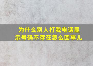 为什么别人打我电话显示号码不存在怎么回事儿