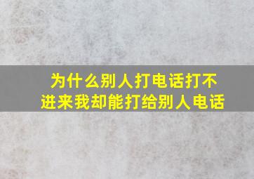 为什么别人打电话打不进来我却能打给别人电话