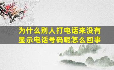 为什么别人打电话来没有显示电话号码呢怎么回事