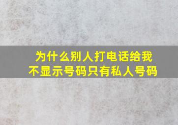 为什么别人打电话给我不显示号码只有私人号码