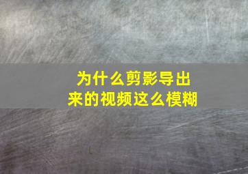 为什么剪影导出来的视频这么模糊