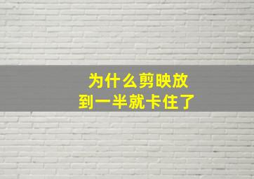 为什么剪映放到一半就卡住了