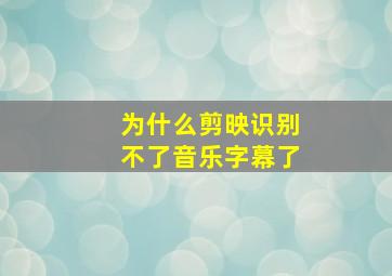 为什么剪映识别不了音乐字幕了