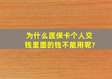 为什么医保卡个人交钱里面的钱不能用呢?