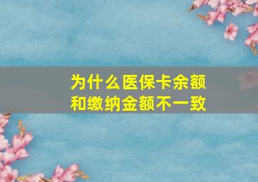 为什么医保卡余额和缴纳金额不一致