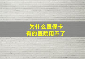 为什么医保卡有的医院用不了