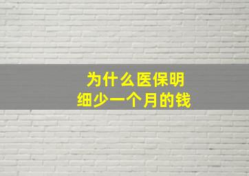 为什么医保明细少一个月的钱