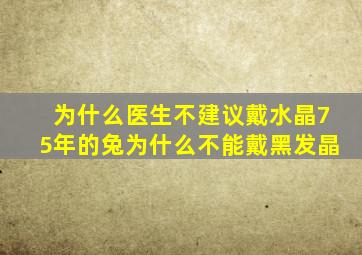 为什么医生不建议戴水晶75年的兔为什么不能戴黑发晶