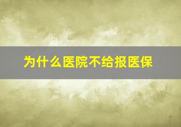 为什么医院不给报医保