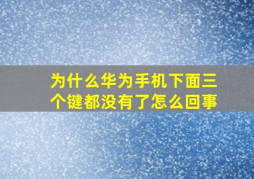 为什么华为手机下面三个键都没有了怎么回事